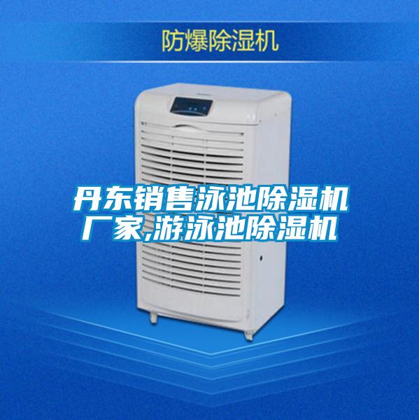 丹東銷售泳池除濕機廠家,游泳池除濕機