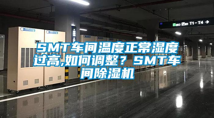 SMT車間溫度正常濕度過高,如何調整？SMT車間除濕機