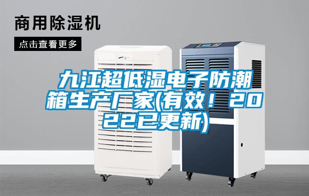 九江超低濕電子防潮箱生產(chǎn)廠家(有效！2022已更新)