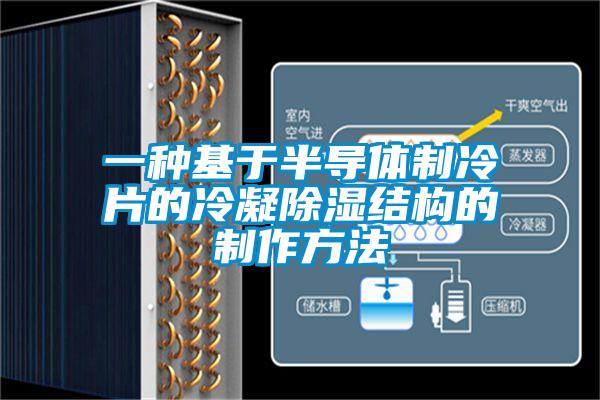 一種基于半導(dǎo)體制冷片的冷凝除濕結(jié)構(gòu)的制作方法
