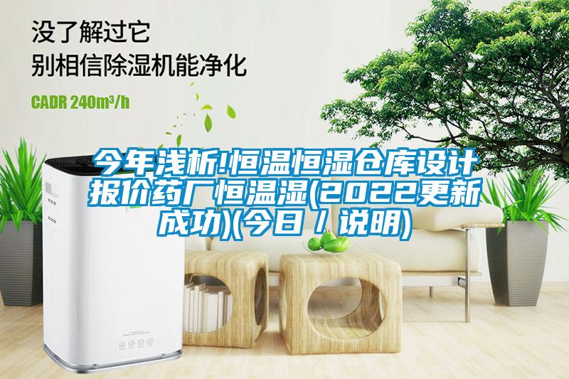 今年淺析!恒溫恒濕倉(cāng)庫(kù)設(shè)計(jì)報(bào)價(jià)藥廠恒溫濕(2022更新成功)(今日／說(shuō)明)