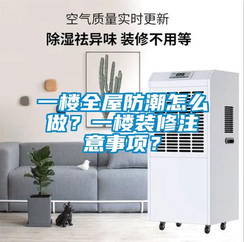 一樓全屋防潮怎么做？一樓裝修注意事項？