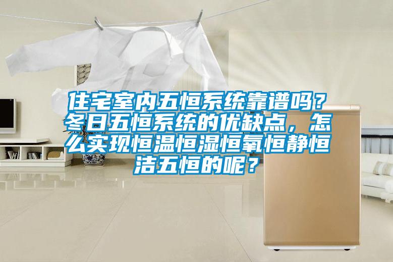 住宅室內(nèi)五恒系統(tǒng)靠譜嗎？冬日五恒系統(tǒng)的優(yōu)缺點，怎么實現(xiàn)恒溫恒濕恒氧恒靜恒潔五恒的呢？