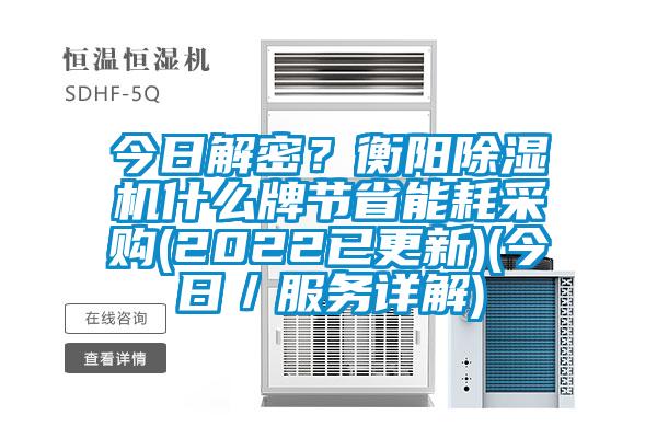 今日解密？衡陽除濕機什么牌節(jié)省能耗采購(2022已更新)(今日／服務詳解)