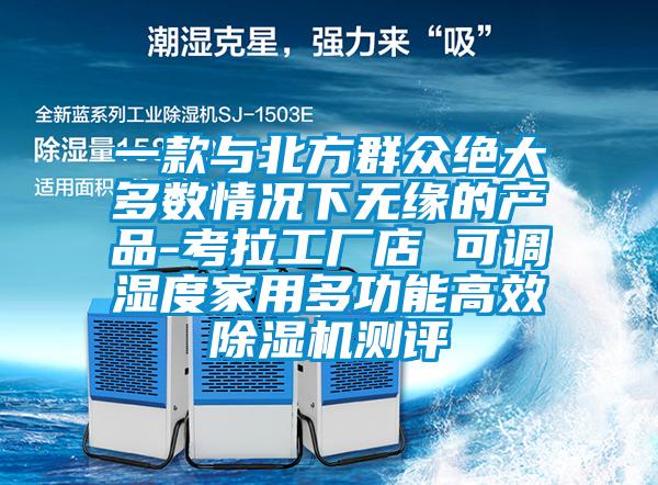 一款與北方群眾絕大多數(shù)情況下無緣的產(chǎn)品-考拉工廠店 可調(diào)濕度家用多功能高效除濕機測評