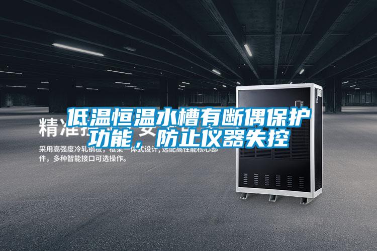 低溫恒溫水槽有斷偶保護功能，防止儀器失控