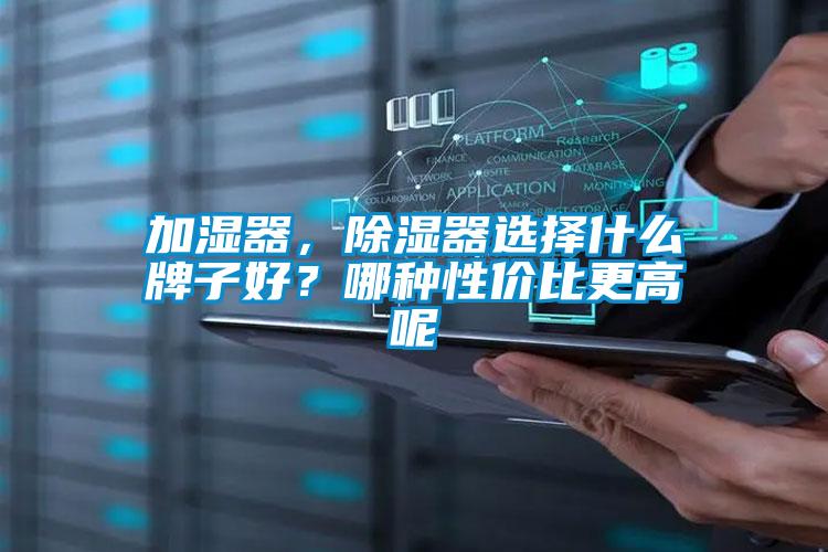 加濕器，除濕器選擇什么牌子好？哪種性價比更高呢