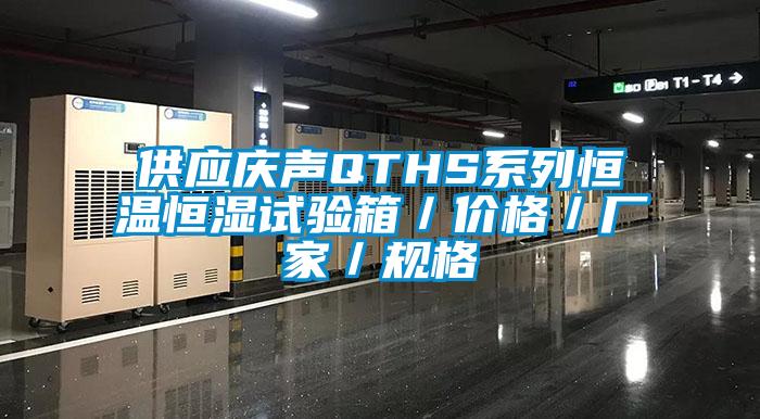 供應慶聲QTHS系列恒溫恒濕試驗箱／價格／廠家／規格