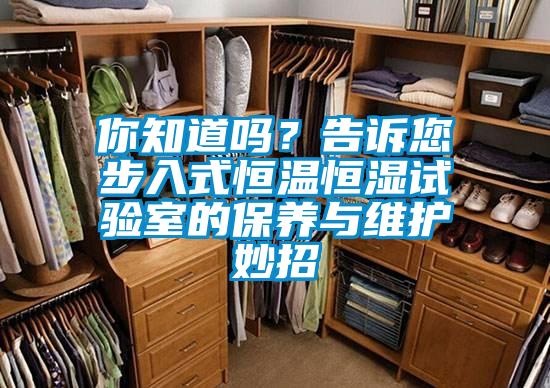 你知道嗎？告訴您步入式恒溫恒濕試驗(yàn)室的保養(yǎng)與維護(hù)妙招