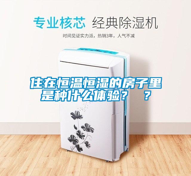 住在恒溫恒濕的房子里是種什么體驗(yàn)？ ？