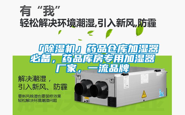 「除濕機」藥品倉庫加濕器必備，藥品庫房專用加濕器廠家，一流品牌