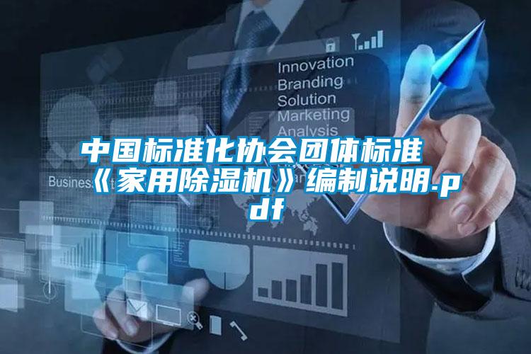 中國標準化協(xié)會團體標準《家用除濕機》編制說明.pdf