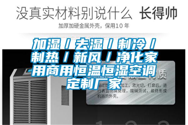 加濕／去濕／制冷／制熱／新風(fēng)／凈化家用商用恒溫恒濕空調(diào)定制廠家