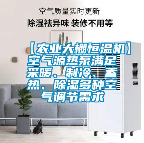 【農業大棚恒溫機】空氣源熱泵滿足采暖、制冷、蓄熱、除濕多種空氣調節需求