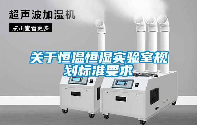 關于恒溫恒濕實驗室規(guī)劃標準要求