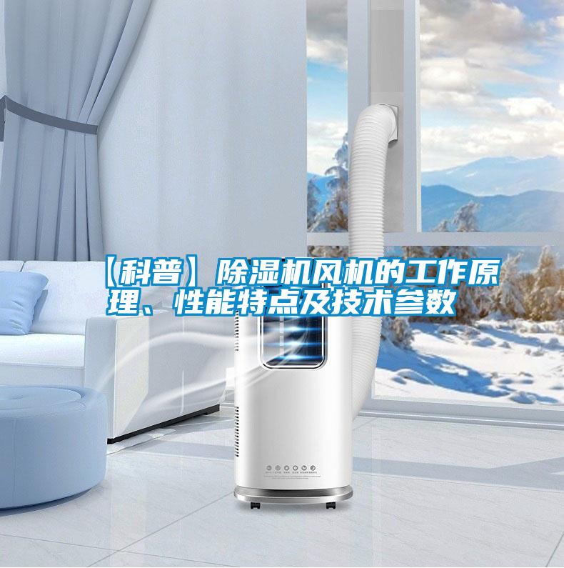【科普】除濕機風機的工作原理、性能特點及技術參數