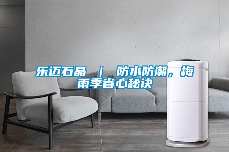 樂邁石晶 ｜ 防水防潮，梅雨季省心秘訣