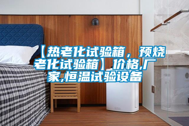 【熱老化試驗(yàn)箱，預(yù)燒老化試驗(yàn)箱】?jī)r(jià)格,廠家,恒溫試驗(yàn)設(shè)備