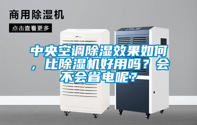 中央空調(diào)除濕效果如何，比除濕機好用嗎？會不會省電呢？