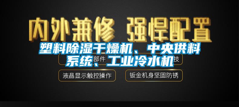 塑料除濕干燥機、中央供料系統(tǒng)、工業(yè)冷水機