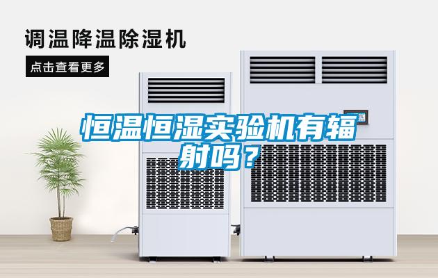 恒溫恒濕實驗機有輻射嗎？
