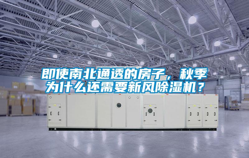 即使南北通透的房子，秋季為什么還需要新風除濕機？