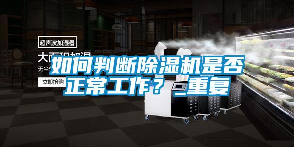 如何判斷除濕機(jī)是否正常工作？_重復(fù)