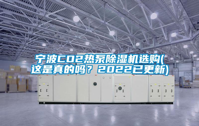 寧波CO2熱泵除濕機選購(這是真的嗎？2022已更新)