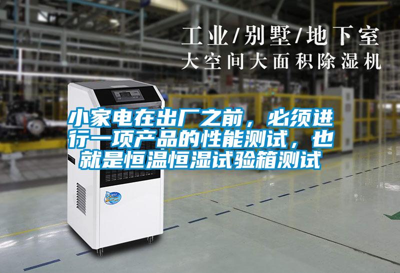 小家電在出廠之前，必須進行一項產品的性能測試，也就是恒溫恒濕試驗箱測試