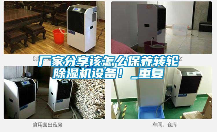 廠家分享該怎么保養(yǎng)轉輪除濕機設備！_重復