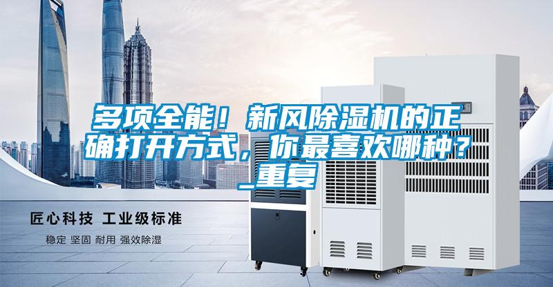 多項全能！新風除濕機的正確打開方式，你最喜歡哪種？_重復