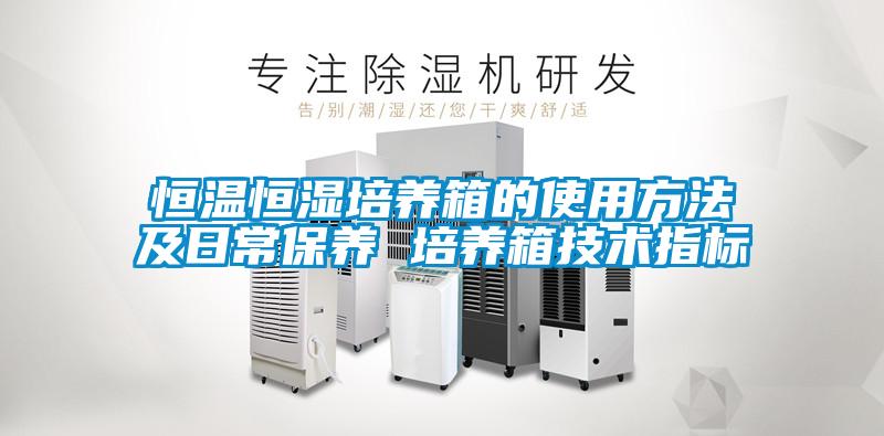 恒溫恒濕培養(yǎng)箱的使用方法及日常保養(yǎng) 培養(yǎng)箱技術(shù)指標(biāo)