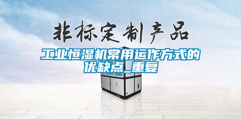 工業(yè)恒濕機(jī)常用運(yùn)作方式的優(yōu)缺點(diǎn)_重復(fù)