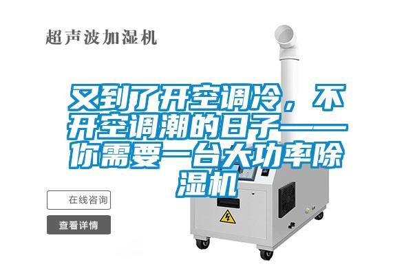 又到了開空調(diào)冷，不開空調(diào)潮的日子——你需要一臺大功率除濕機(jī)