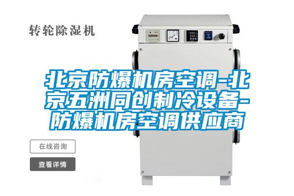 北京防爆機(jī)房空調(diào)-北京五洲同創(chuàng)制冷設(shè)備-防爆機(jī)房空調(diào)供應(yīng)商
