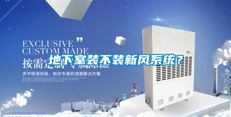 地下室裝不裝新風(fēng)系統(tǒng)？