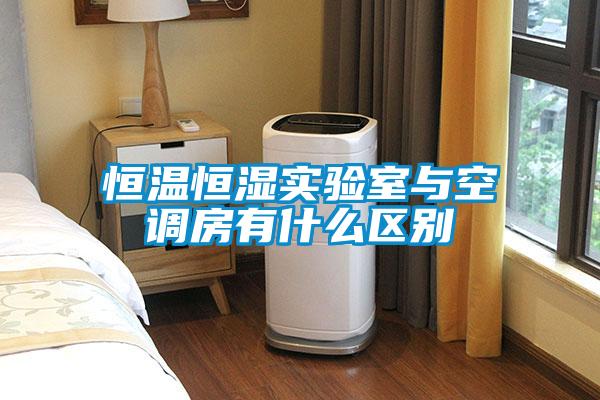 恒溫恒濕實驗室與空調房有什么區別