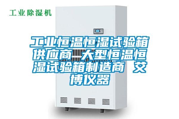 工業(yè)恒溫恒濕試驗(yàn)箱供應(yīng)商 大型恒溫恒濕試驗(yàn)箱制造商 艾博儀器