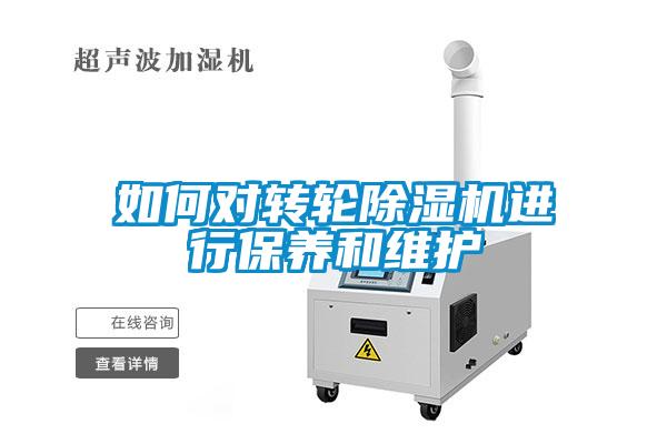 如何對轉(zhuǎn)輪除濕機(jī)進(jìn)行保養(yǎng)和維護(hù)