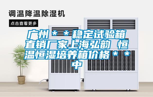 廣州＊＊穩(wěn)定試驗箱直銷廠家上海弘韻 恒溫恒濕培養(yǎng)箱價格＊＊中
