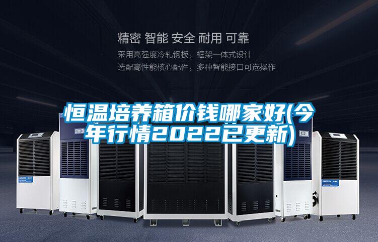 恒溫培養(yǎng)箱價(jià)錢哪家好(今年行情2022已更新)