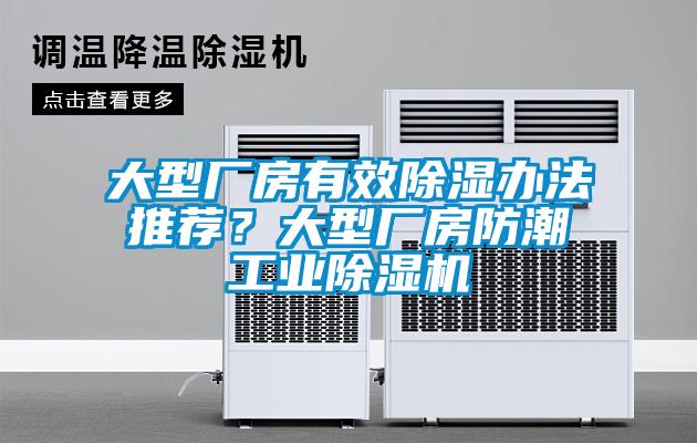 大型廠房有效除濕辦法推薦？大型廠房防潮工業除濕機