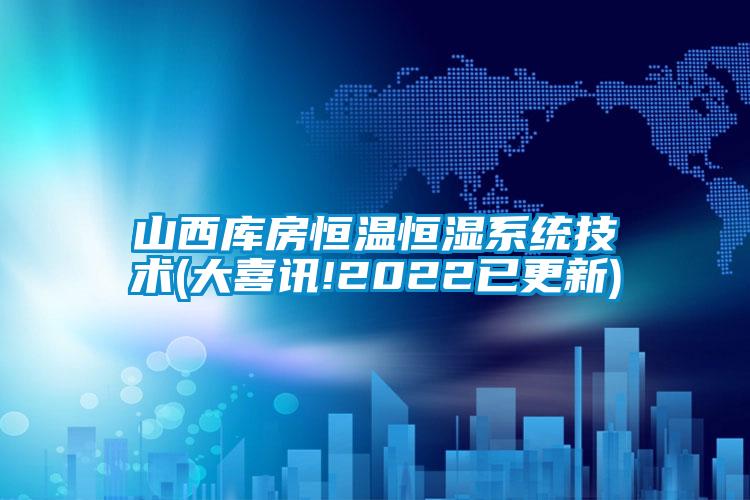 山西庫房恒溫恒濕系統技術(大喜訊!2022已更新)