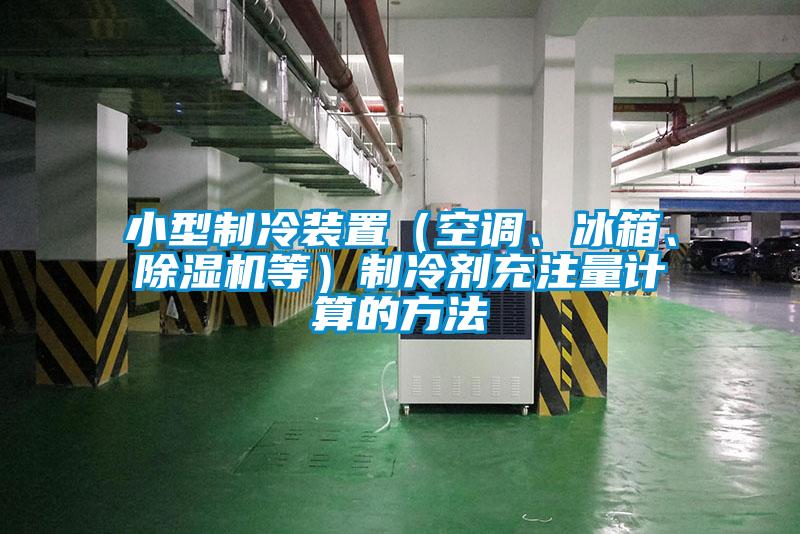 小型制冷裝置（空調、冰箱、除濕機等）制冷劑充注量計算的方法