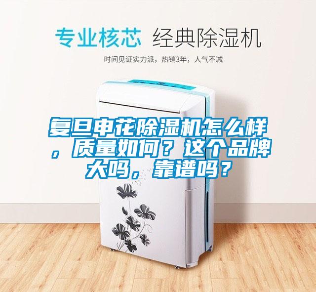 復旦申花除濕機怎么樣，質量如何？這個品牌大嗎，靠譜嗎？