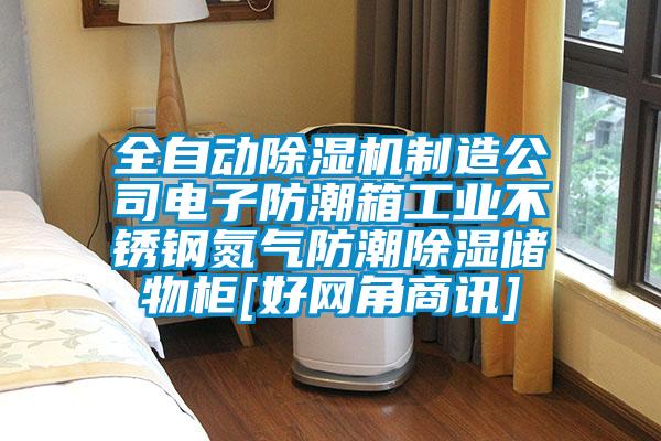 全自動除濕機制造公司電子防潮箱工業(yè)不銹鋼氮氣防潮除濕儲物柜[好網(wǎng)角商訊]