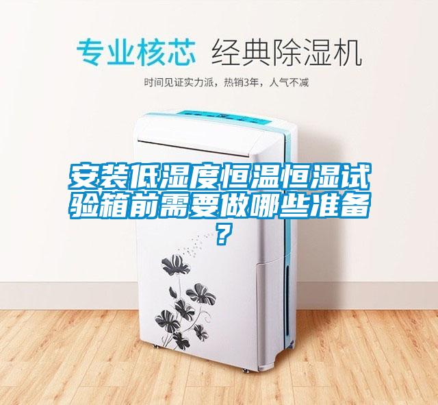 安裝低濕度恒溫恒濕試驗箱前需要做哪些準備？