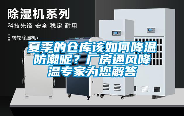 夏季的倉庫該如何降溫防潮呢？廠房通風降溫專家為您解答