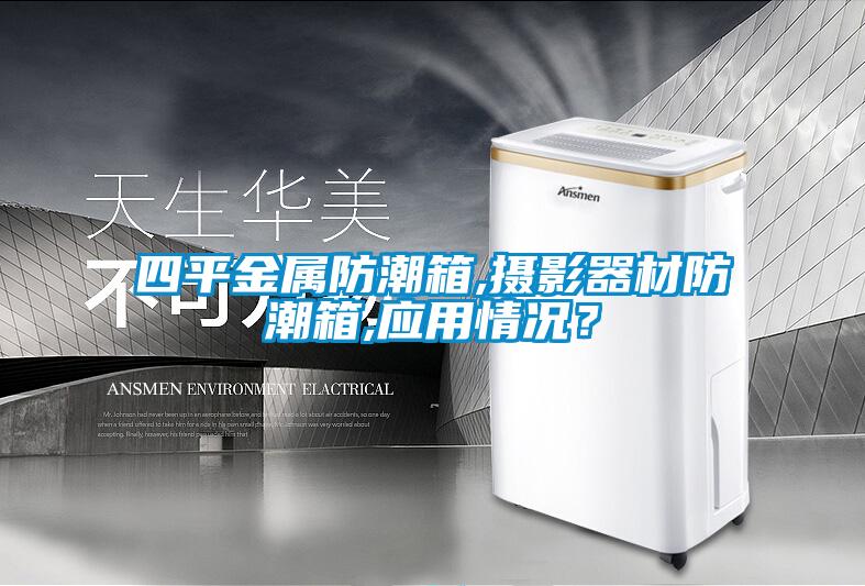 四平金屬防潮箱,攝影器材防潮箱,應用情況？