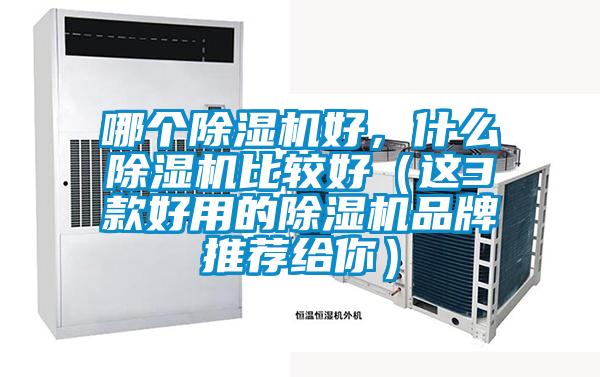 哪個除濕機(jī)好，什么除濕機(jī)比較好（這3款好用的除濕機(jī)品牌推薦給你）